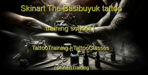 Skinart The Basibuyuk tattoo training school | TattooTraining | TattooClasses | SkinartTraining-Turkey